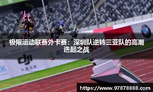 极限运动联赛外卡赛：深圳队逆转三亚队的高潮迭起之战