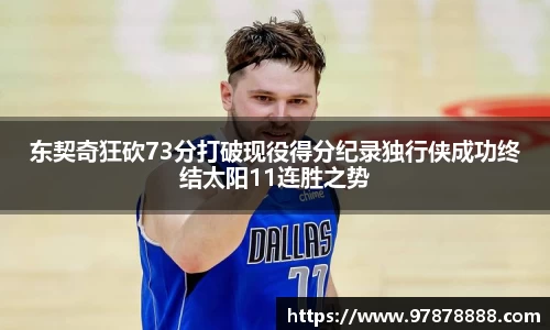东契奇狂砍73分打破现役得分纪录独行侠成功终结太阳11连胜之势